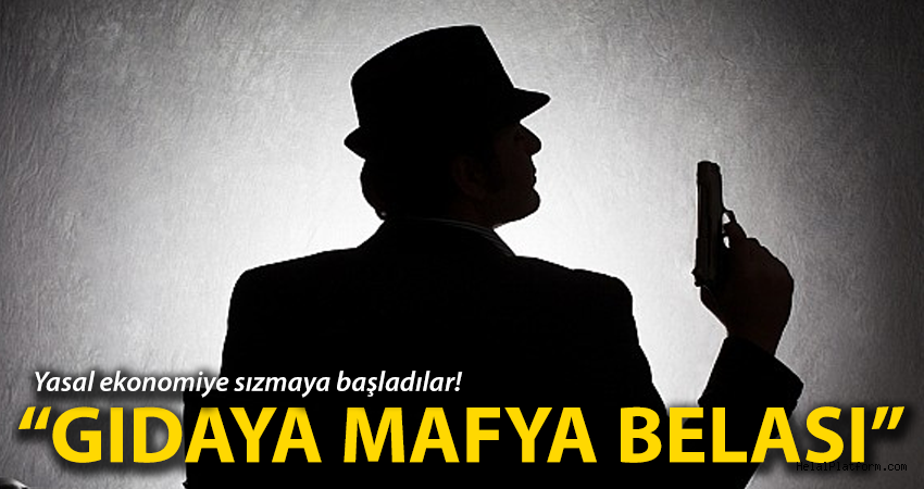 Mafyalar Gıdaya'da bulaştı!