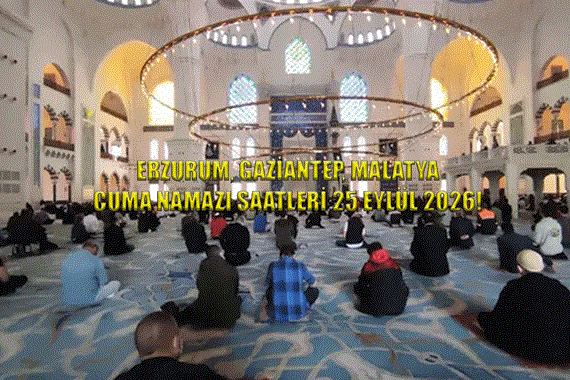 Erzurum'da Cuma Namazı Kaçta Okunuyor? Gaziantep, Malatya Cuma Namazı Saatleri 25 Eylül 2026!