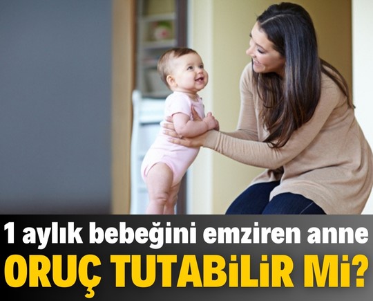 1 aylık bebeğini emziren anne oruç tutabilir mi?