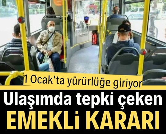 1 Ocak’ta yürürlüğe giriyor: Ulaşımda tepki çeken emekli kararı