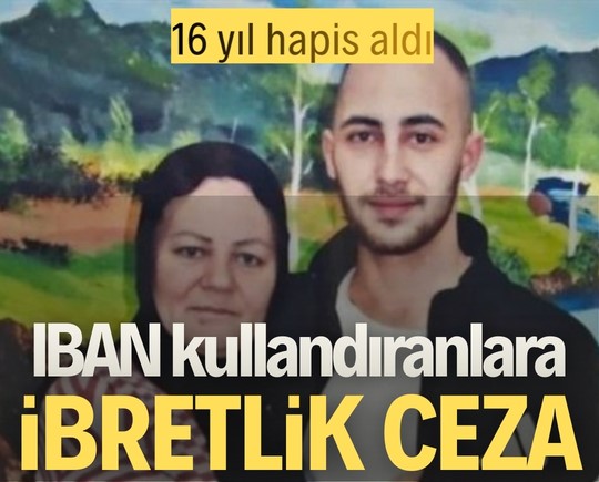 16 yıl hapis aldı: IBAN kullandıranlara ibretlik ceza