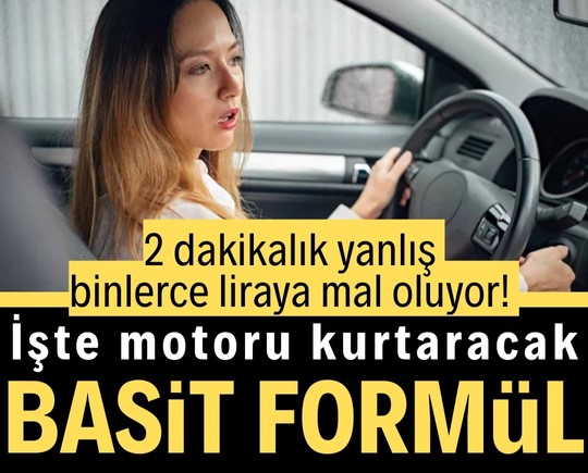 2 dakikalık yanlış binlerce liraya mal oluyor! İşte motoru kurtaracak basit formül