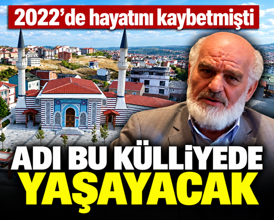 2022’de hayatını kaybetmişti: Adı bu külliyede yaşayacak