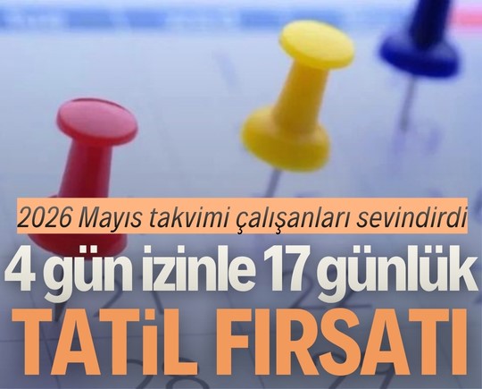 2026 Mayıs takvimi çalışanları sevindirdi: 4 gün izinle 17 günlük tatil fırsatı