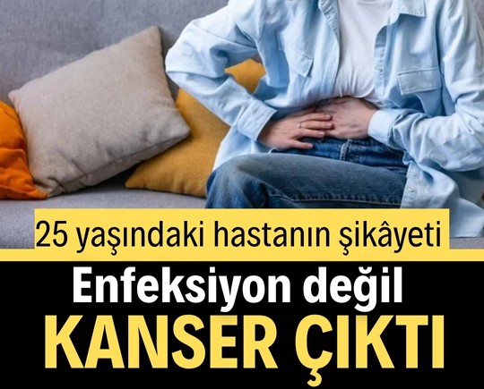 25 yaşındaki hastanın şikâyeti enfeksiyon değil, kanser çıktı