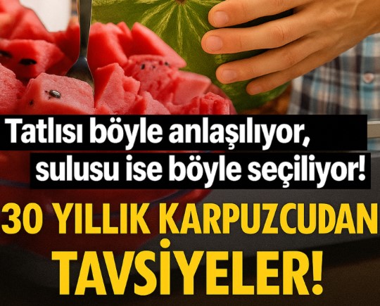 30 yıllık karpuzcudan tavsiyeler! Tatlısı böyle anlaşılıyor, sulusu ise böyle seçiliyor!