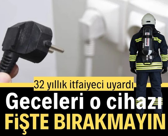 32 yıllık itfaiyeci uyardı: Geceleri o cihazı fişte bırakmayın!