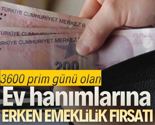 3600 prim günü olan ev hanımlarına erken emeklilik fırsatı