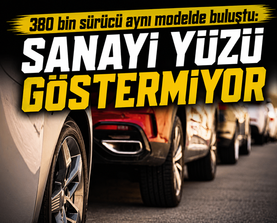380 bin sürücü aynı modelde buluştu: Sanayi yüzü göstermiyor