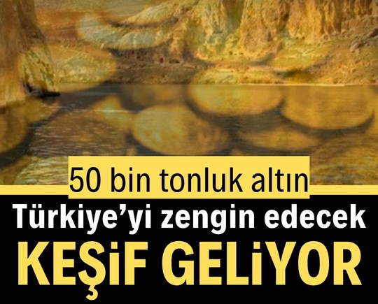 50 bin tonluk altın: Türkiye’yi zengin edecek keşif geliyor