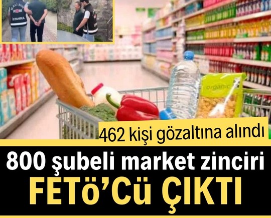 800 şubeli market zinciri FETÖ’cü çıktı! 462 kişi gözaltına alındı