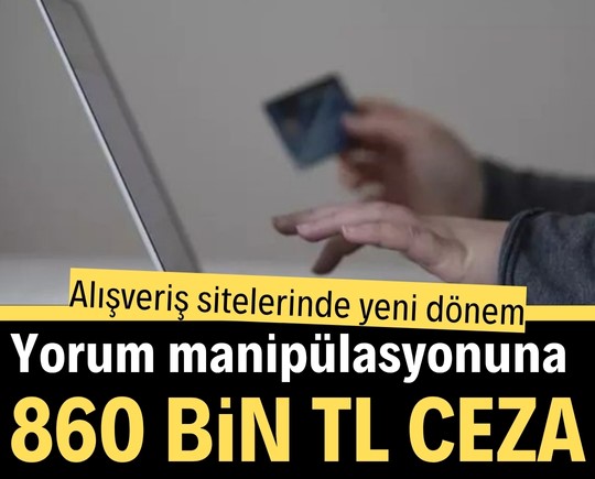 Alışveriş sitelerinde yeni dönem! Yorum manipülasyonuna 860 bin TL ceza
