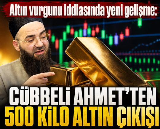 Altın vurgunu iddiasında yeni gelişme: Cübbeli Ahmet’ten 500 kilo altın çıkışı