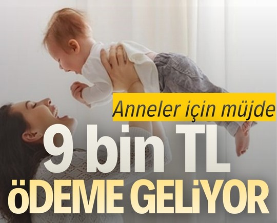 Anneler için müjde: 9 bin TL ödeme geliyor