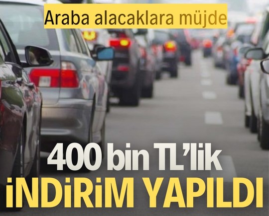 Araba alacaklara müjde: 400 bin TL’lik indirim yapıldı