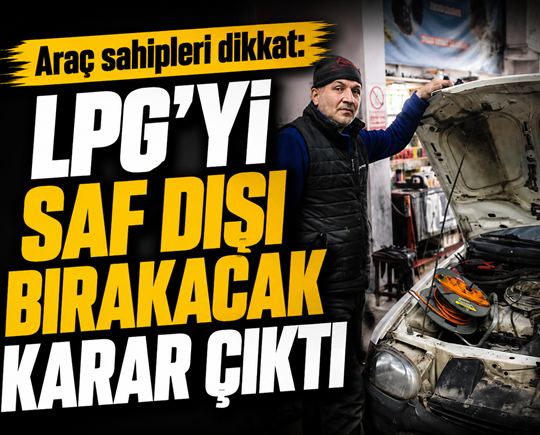 Araç sahipleri dikkat: LPG’yi saf dışı bırakacak karar çıktı
