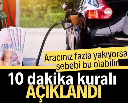 Aracınız fazla yakıyorsa sebebi bu olabilir! 10 dakika kuralı açıklandı