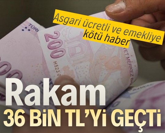 Asgari ücretli ve emekliye kötü haber: Rakam 36 bin TL’yi geçti