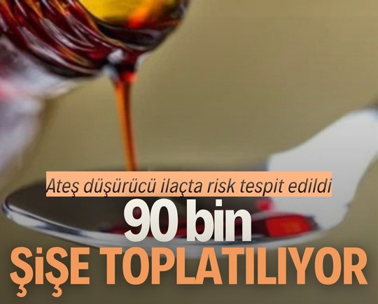 Ateş düşürücü ilaçta risk tespit edildi: 90 bin şişe toplatılıyor