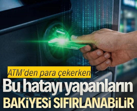 ATM’den para çekerken bu hatayı yapanların bakiyesi sıfırlanabilir