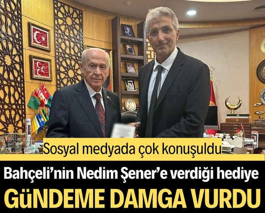 Bahçeli’nin Nedim Şener’e verdiği hediye gündeme damga vurdu