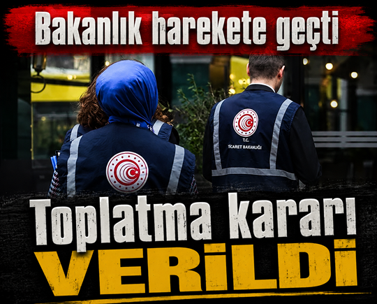 Bakanlık harekete geçti: Toplatma kararı verildi