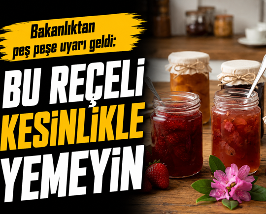 Bakanlıktan peş peşe uyarı geldi: Bu reçeli kesinlikle yemeyin