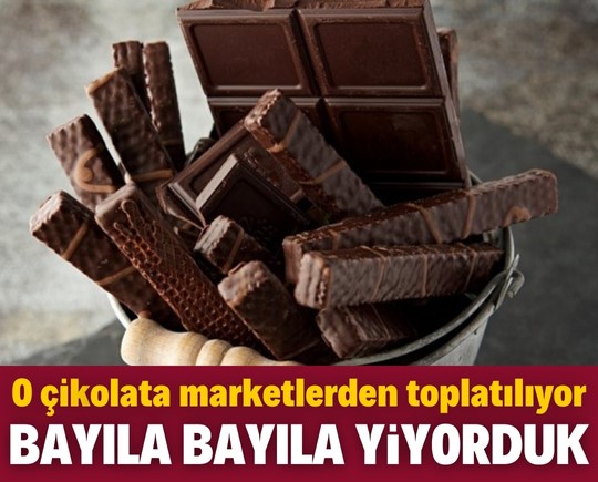 Bayıla bayıla yiyorduk! O çikolata marketlerden toplatılıyor