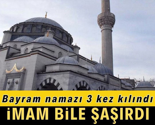 Bayram namazı 3 kez kılındı: İmam bile şaşırdı