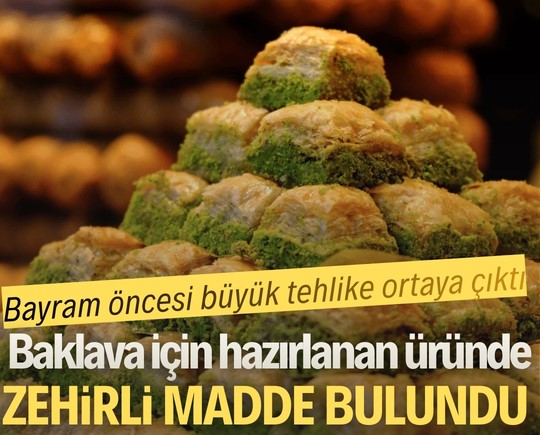 Bayram öncesi büyük tehlike ortaya çıktı: Baklava için hazırlanan üründe zehirli madde bulundu