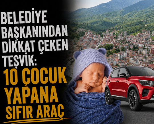 Belediye başkanından dikkat çeken teşvik: 10 çocuk yapana sıfır araç
