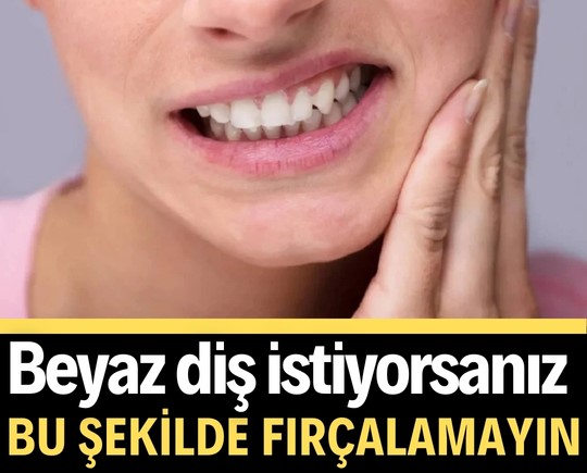Beyaz diş istiyorsanız bu şekilde fırçalamayın