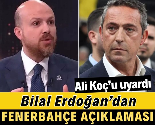 Bilal Erdoğan’dan Fenerbahçe açıklaması! Ali Koç’u uyardı