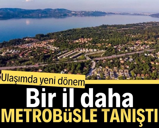 Bir il daha metrobüsle tanıştı! Ulaşımda yeni dönem