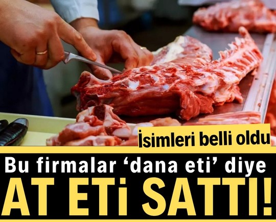 Bu firmalar dana eti diye at eti sattı! İşte isimleri
