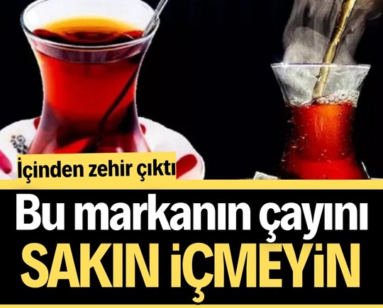 Bu markanın çayını içmeyin! İçinden zehir çıktı