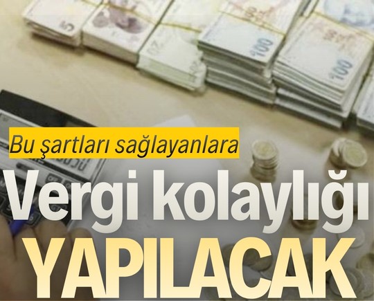Bu şartları sağlayanlara vergi kolaylığı yapılacak