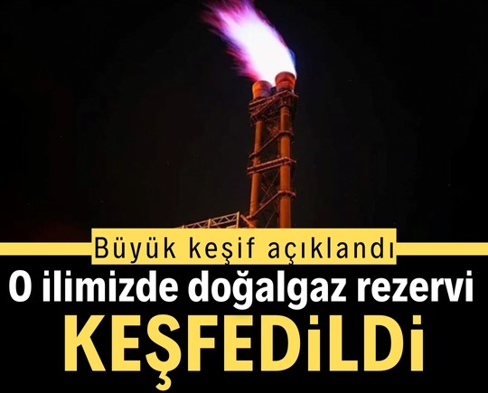 Büyük keşif açıklandı: O ilimizde doğalgaz rezervi keşfedildi