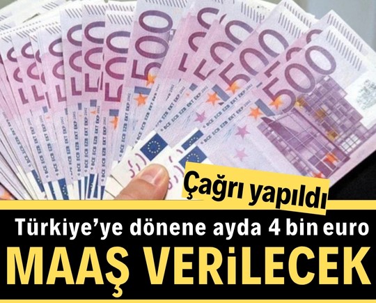 Çağrı yapıldı: Türkiye’ye dönene ayda 4 bin euro maaş verilecek!