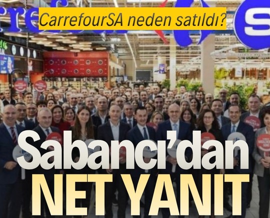 CarrefourSA neden satıldı? Sabancı’dan net yanıt