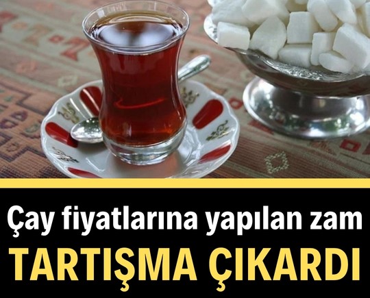 Çay fiyatlarına yapılan zam tartışma çıkardı