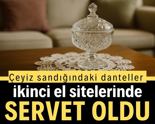 Çeyiz sandığındaki danteller ikinci el sitelerinde servet oldu