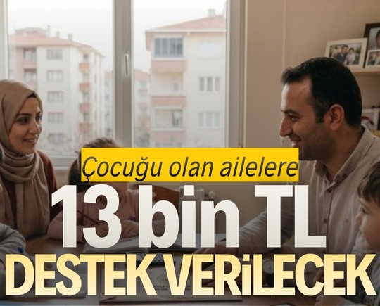 Çocuğu olan ailelere 13 bin TL destek verilecek