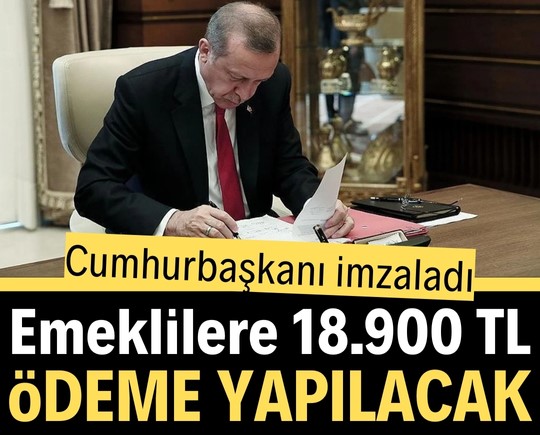 Cumhurbaşkanı imzaladı! Emeklilere 18.900 TL ödeme yapılacak