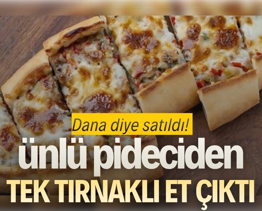 Dana diye satıldı! Ünlü pideciden tek tırnaklı et çıktı