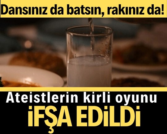 Dansınız da batsın, rakınız da! Ateistlerin kirli oyunu ifşa edildi