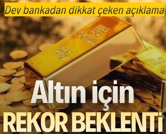 Dev bankadan dikkat çeken açıklama: Altın için rekor beklenti