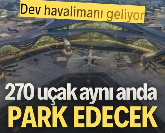 Dev havalimanı geliyor! 270 uçak aynı anda park edecek