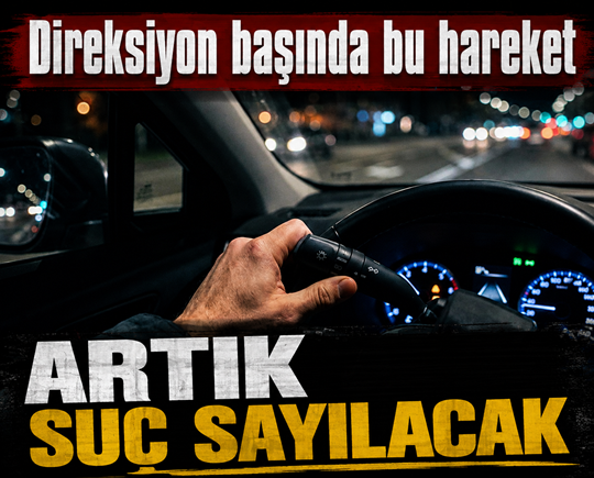 Direksiyon başında bu hareket artık suç sayılacak