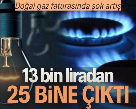 Doğal gaz faturasında şok artış: 13 bin liradan 25 bine çıktı